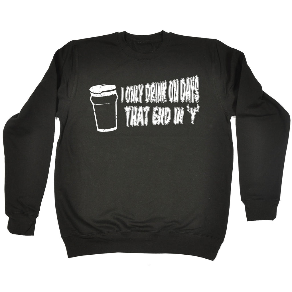 123t I Only Drink On Days That End In Y Funny Sweatshirt