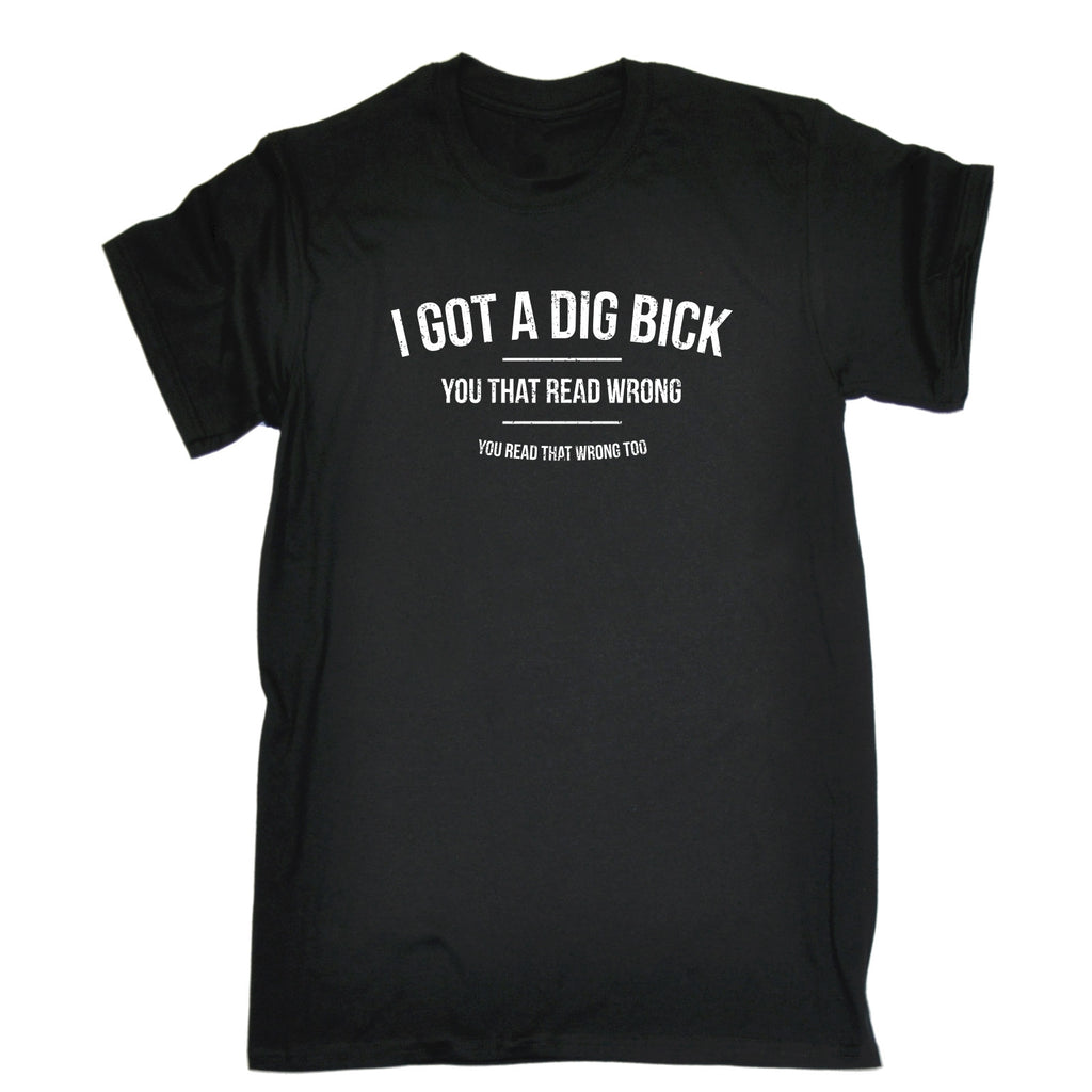 123t Men's I Got A Dig Bick You That Read Wrong You Read That Wrong Too Funny T-Shirt
