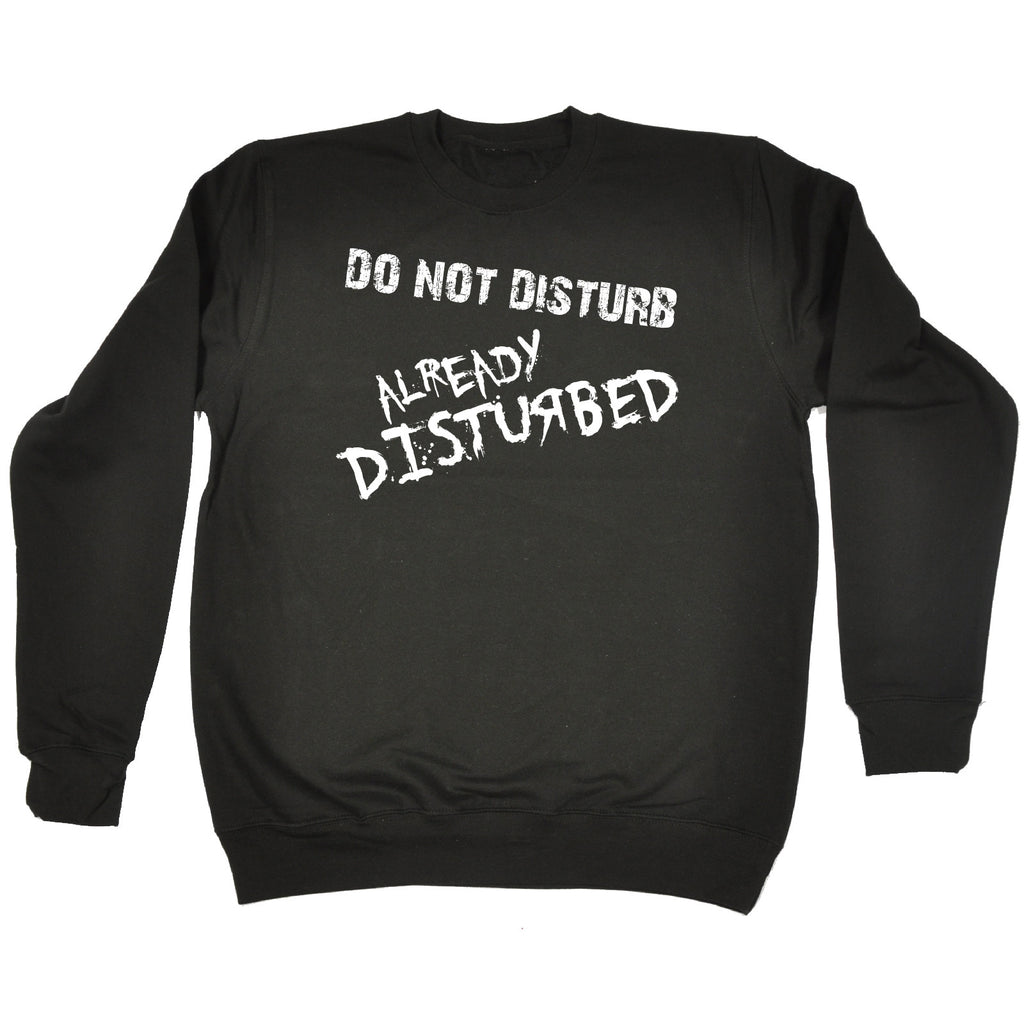 123t Do Not Disturb Already Disturbed Funny Sweatshirt