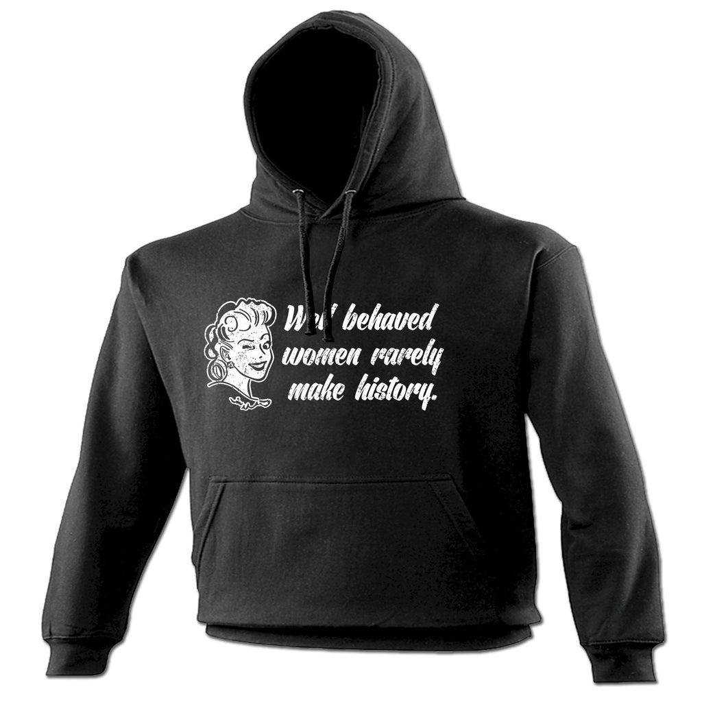 123t Well Behaved Women Rarely Make History Funny Hoodie