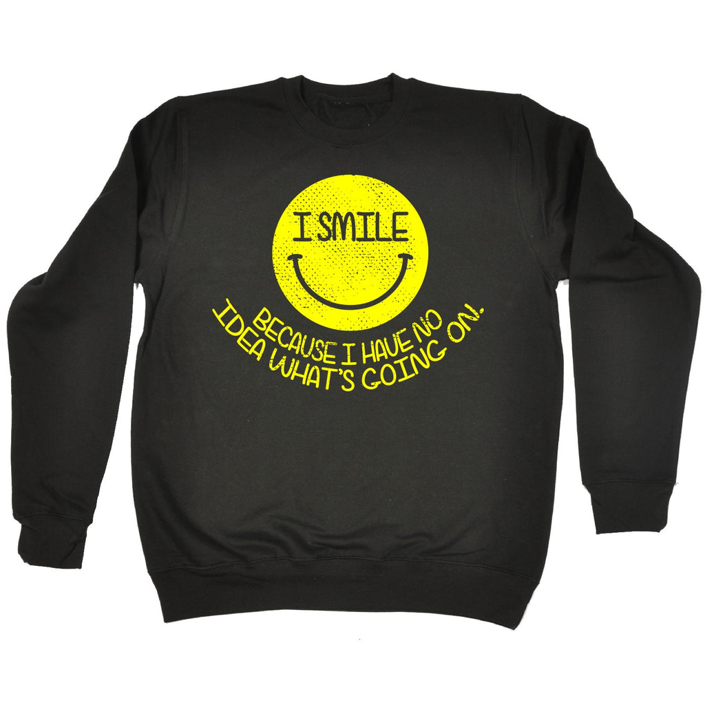 123t I Smile Because I Have No Idea What's Going On Funny Sweatshirt - 123t clothing gifts presents