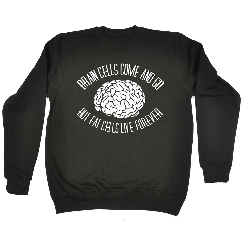 123t Brain Cells Come And Go But Fat Cells Live Forever Funny Sweatshirt - 123t clothing gifts presents