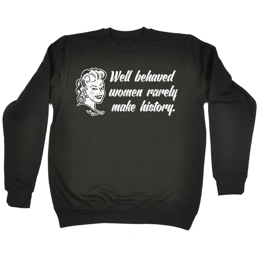 123t Well Behaved Women Rarely Make History Funny Sweatshirt