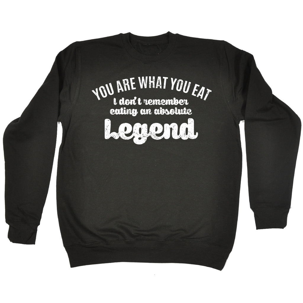 123t You Are What You Eat I Don't Remember Eating An Absolute Legend Funny Sweatshirt