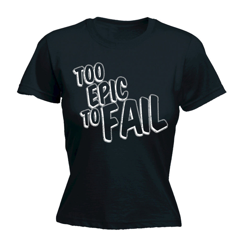 123t Women's Too Epic To Fail Funny T-Shirt