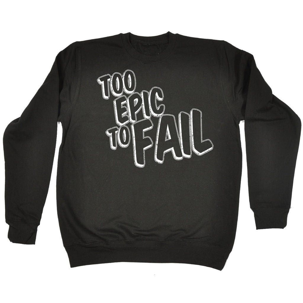 123t Too Epic To Fail Funny Sweatshirt